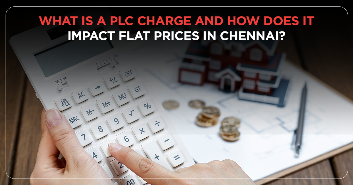 What Is a PLC Charge and How Does It Impact Flat Prices in Chennai?